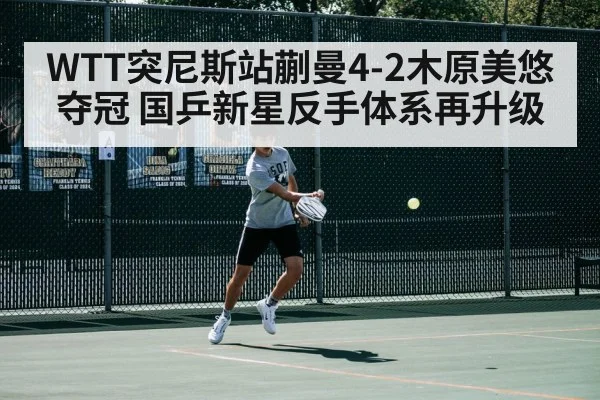 WTT突尼斯站蒯曼4-2木原美悠夺冠 国乒新星反手体系再升级